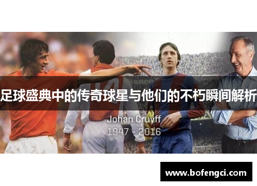足球盛典中的传奇球星与他们的不朽瞬间解析